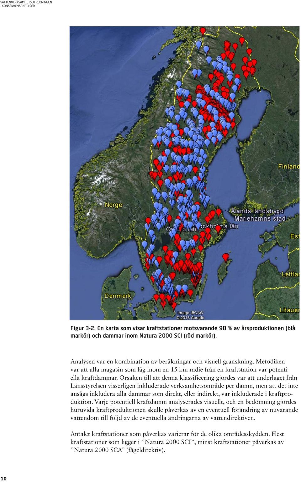 Orsaken till att denna klassificering gjordes var att underlaget från Länsstyrelsen visserligen inkluderade verksamhetsområde per damm, men att det inte ansågs inkludera alla dammar som direkt, eller