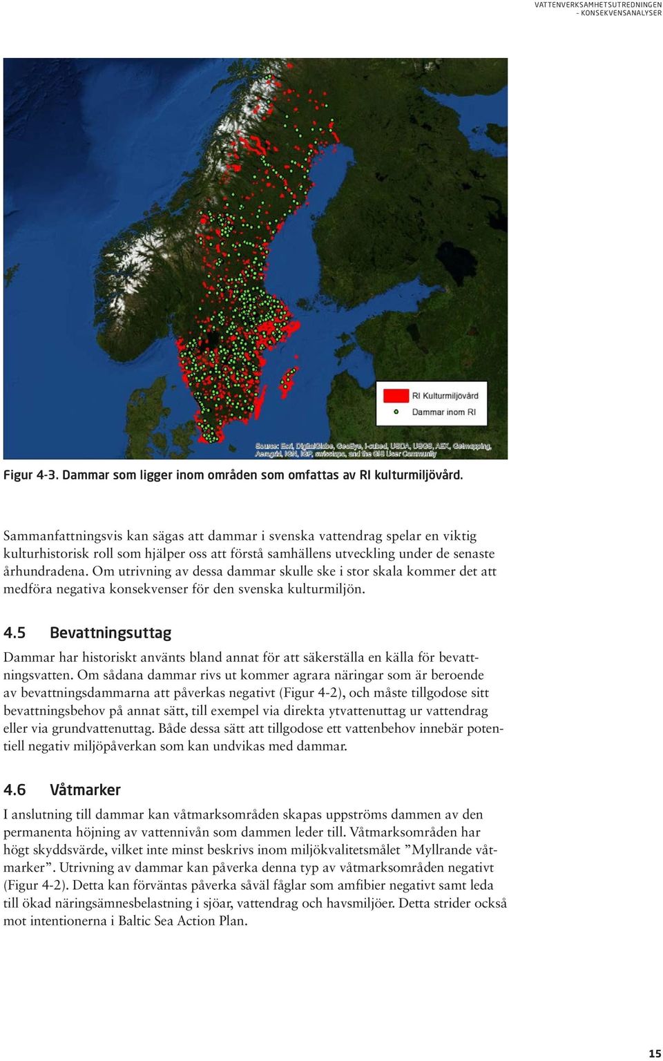 Om utrivning av dessa dammar skulle ske i stor skala kommer det att medföra negativa konsekvenser för den svenska kulturmiljön. 4.