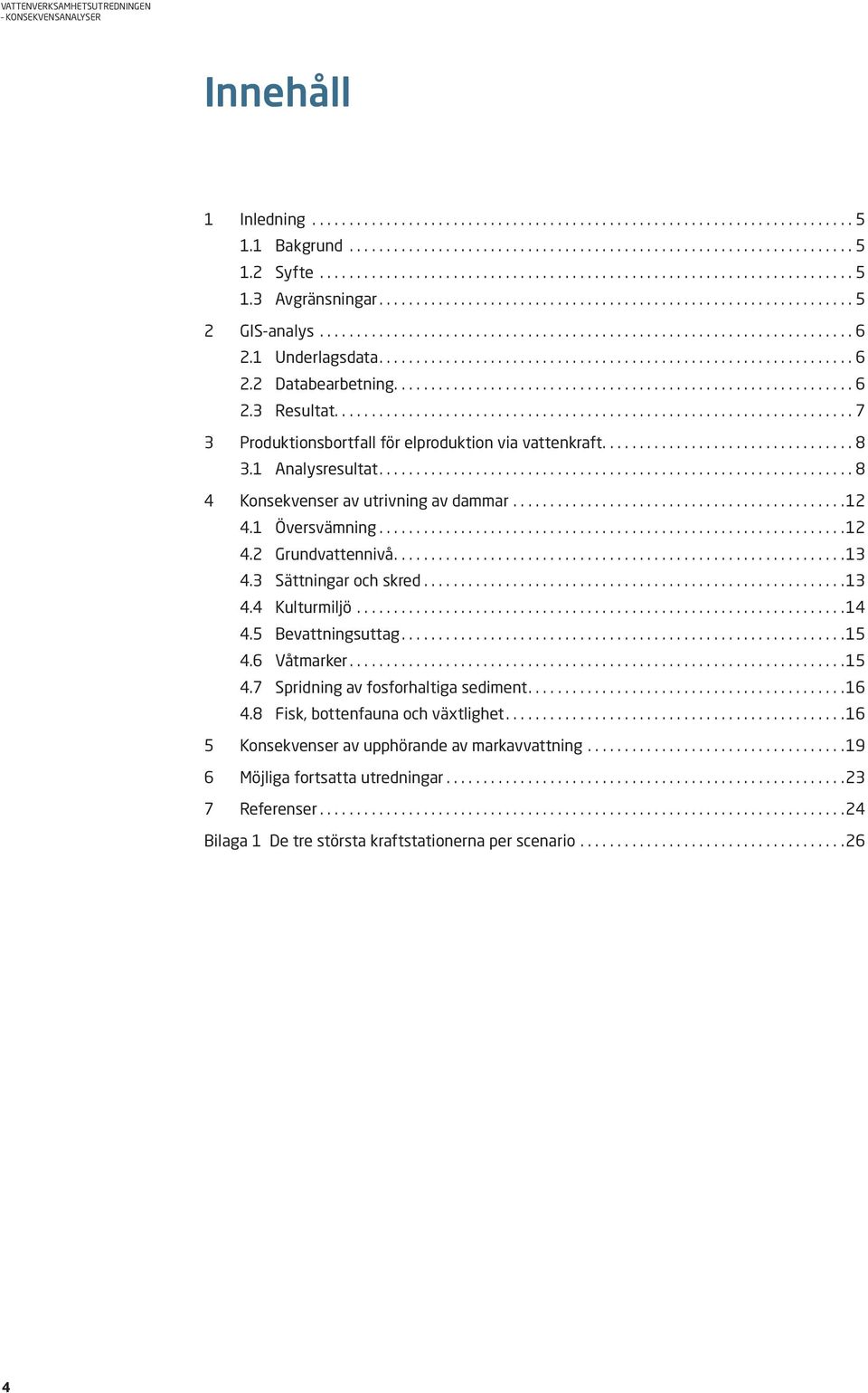 ...13 4.3 Sättningar och skred...13 4.4 Kulturmiljö...14 4.5 Bevattningsuttag....15 4.6 Våtmarker....15 4.7 Spridning av fosforhaltiga sediment....16 4.