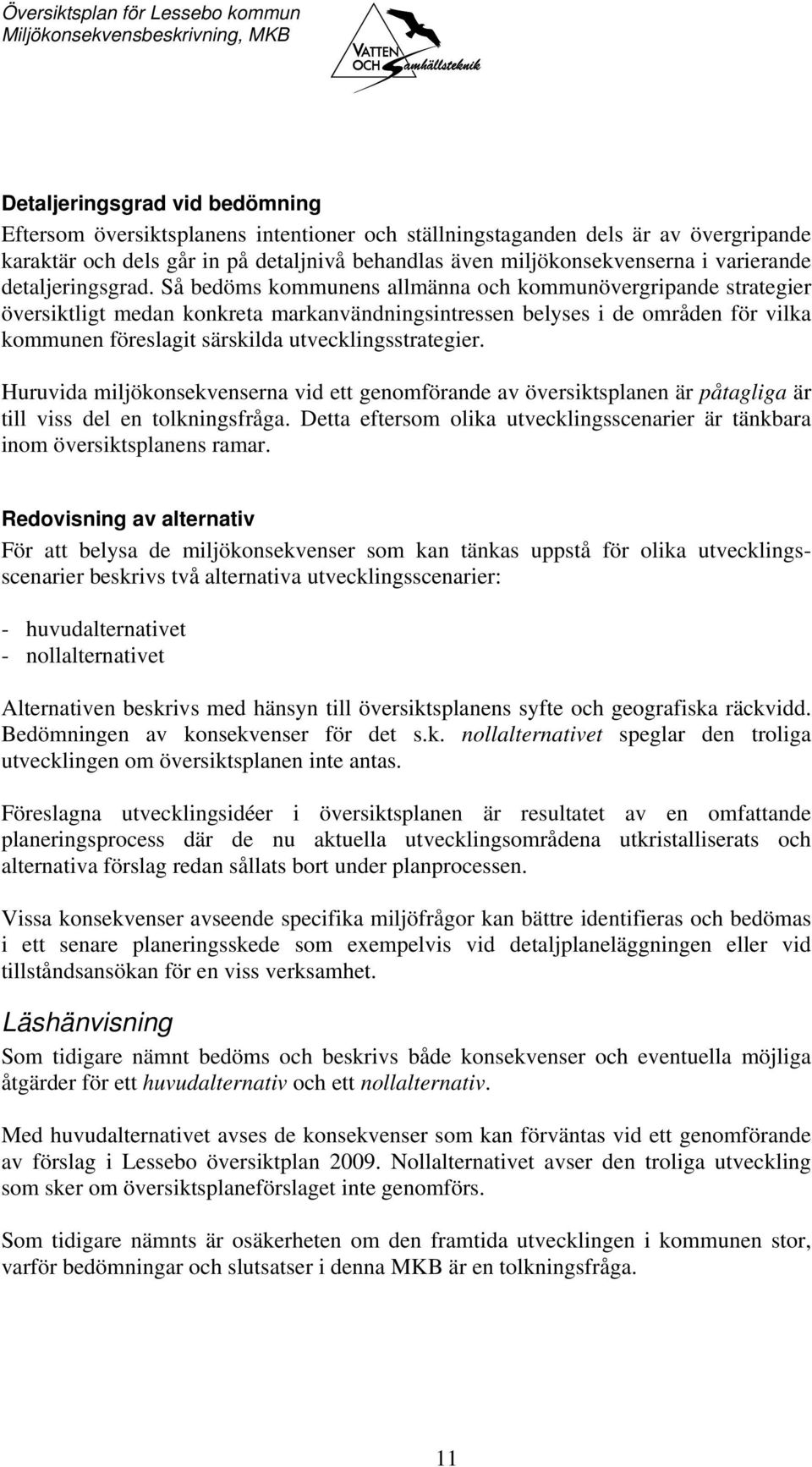 Så bedöms kommunens allmänna och kommunövergripande strategier översiktligt medan konkreta markanvändningsintressen belyses i de områden för vilka kommunen föreslagit särskilda utvecklingsstrategier.