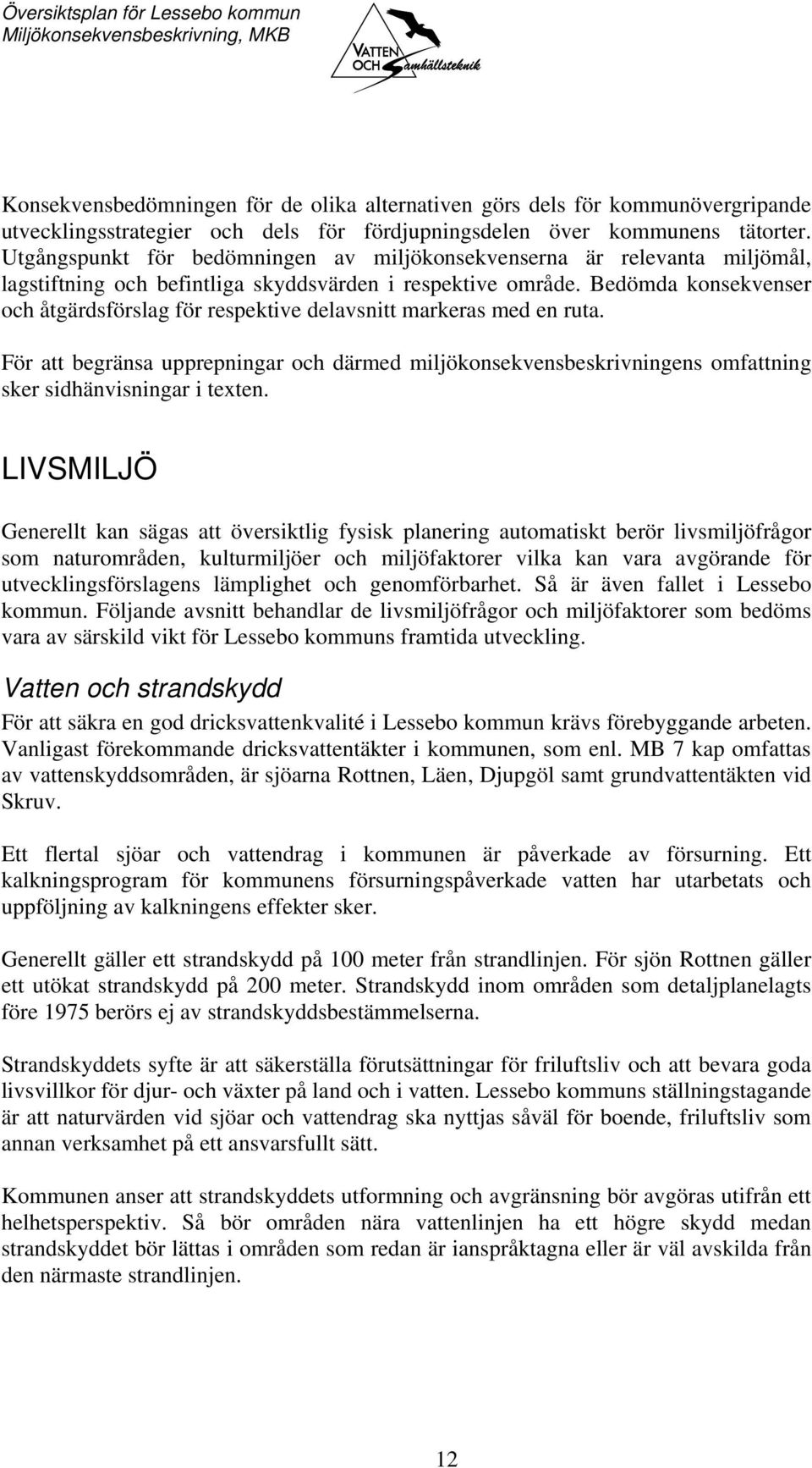 Bedömda konsekvenser och åtgärdsförslag för respektive delavsnitt markeras med en ruta. För att begränsa upprepningar och därmed miljökonsekvensbeskrivningens omfattning sker sidhänvisningar i texten.