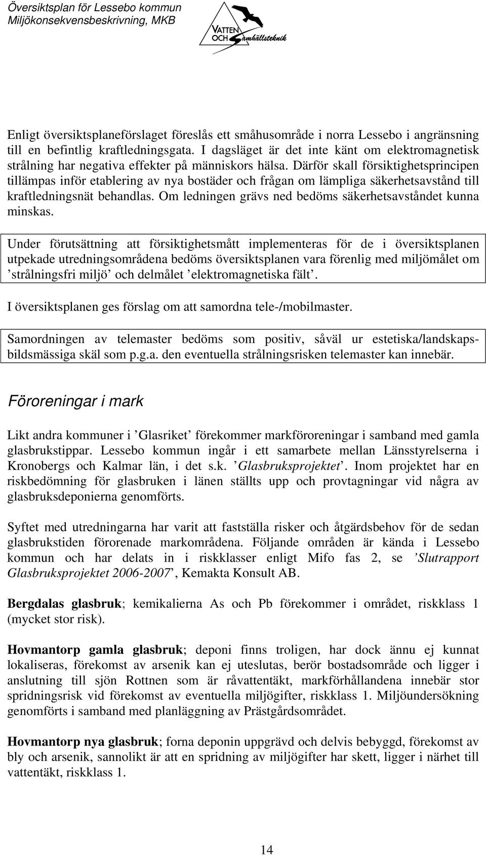 Därför skall försiktighetsprincipen tillämpas inför etablering av nya bostäder och frågan om lämpliga säkerhetsavstånd till kraftledningsnät behandlas.