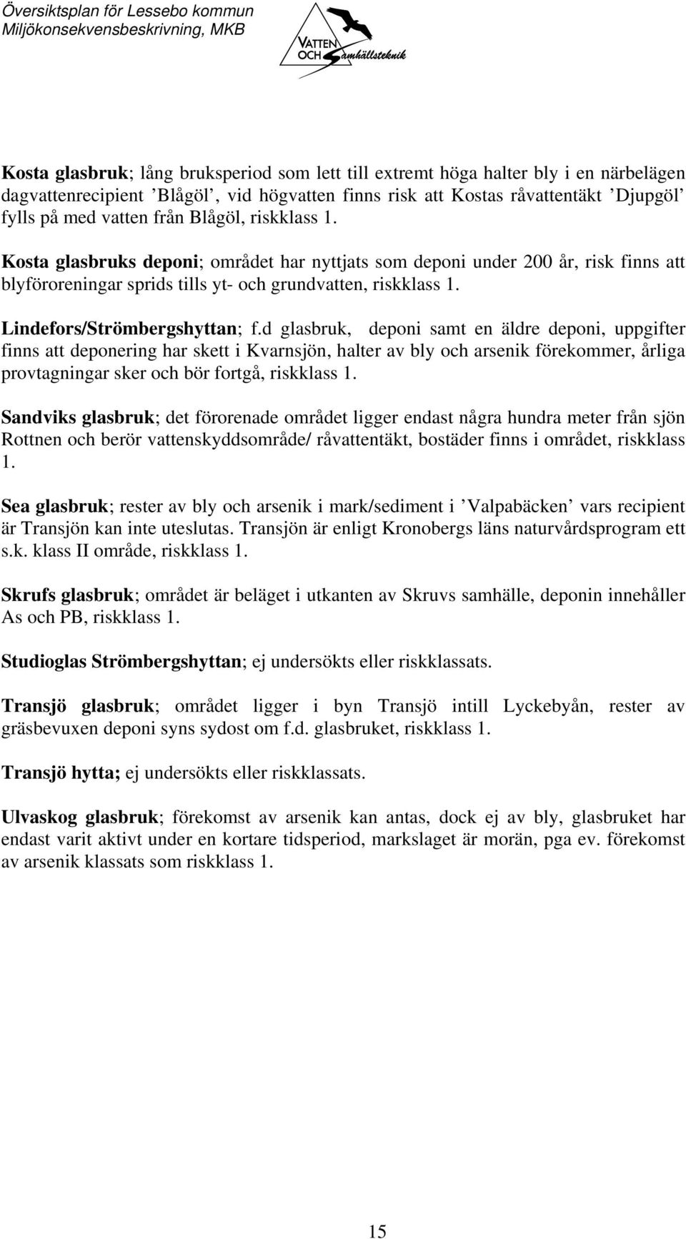 d glasbruk, deponi samt en äldre deponi, uppgifter finns att deponering har skett i Kvarnsjön, halter av bly och arsenik förekommer, årliga provtagningar sker och bör fortgå, riskklass 1.