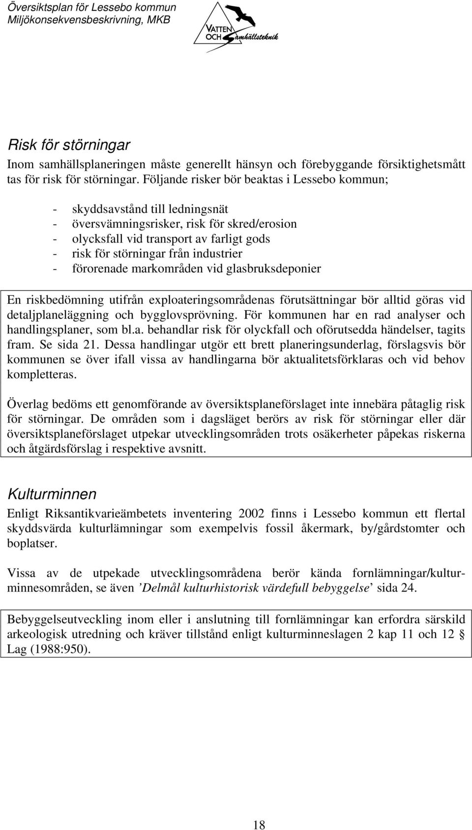 industrier - förorenade markområden vid glasbruksdeponier En riskbedömning utifrån exploateringsområdenas förutsättningar bör alltid göras vid detaljplaneläggning och bygglovsprövning.