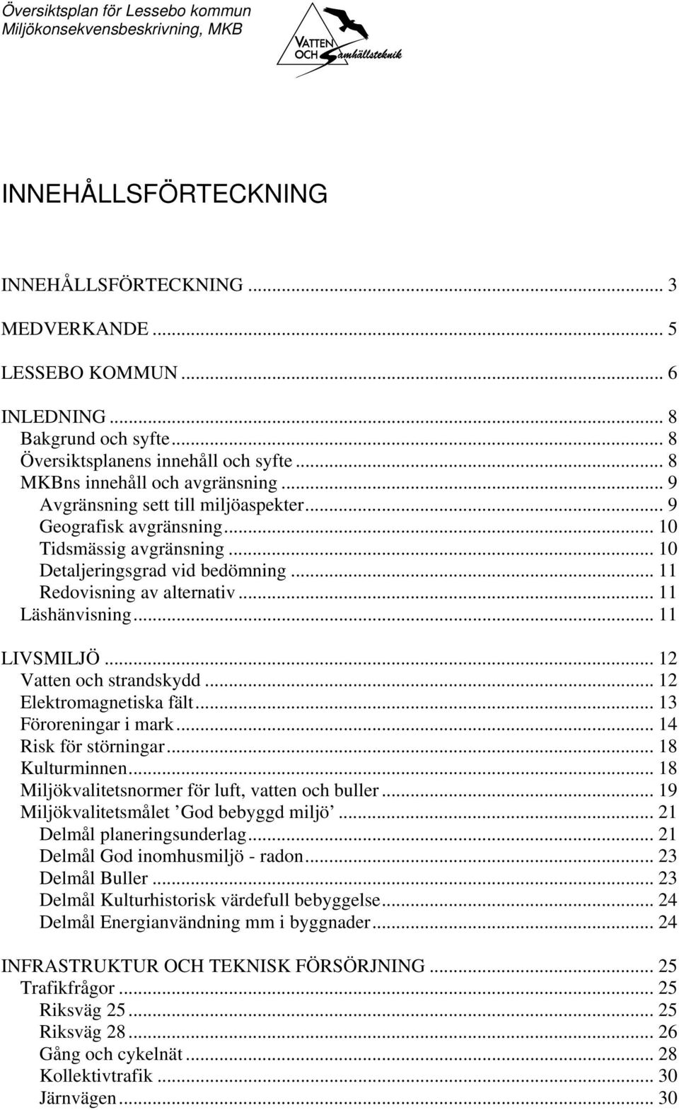 .. 11 LIVSMILJÖ... 12 Vatten och strandskydd... 12 Elektromagnetiska fält... 13 Föroreningar i mark... 14 Risk för störningar... 18 Kulturminnen... 18 Miljökvalitetsnormer för luft, vatten och buller.