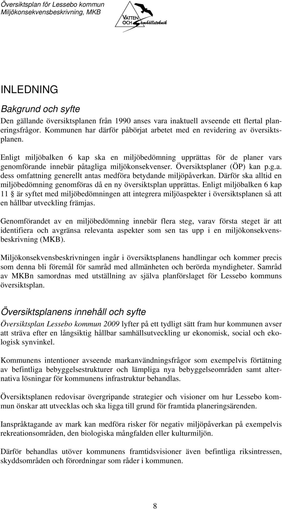 Översiktsplaner (ÖP) kan p.g.a. dess omfattning generellt antas medföra betydande miljöpåverkan. Därför ska alltid en miljöbedömning genomföras då en ny översiktsplan upprättas.