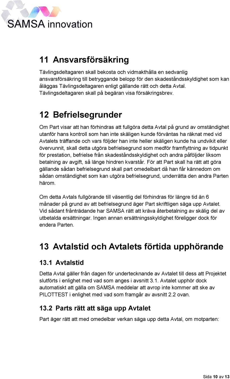 12 Befrielsegrunder Om Part visar att han förhindras att fullgöra detta Avtal på grund av omständighet utanför hans kontroll som han inte skäligen kunde förväntas ha räknat med vid Avtalets träffande