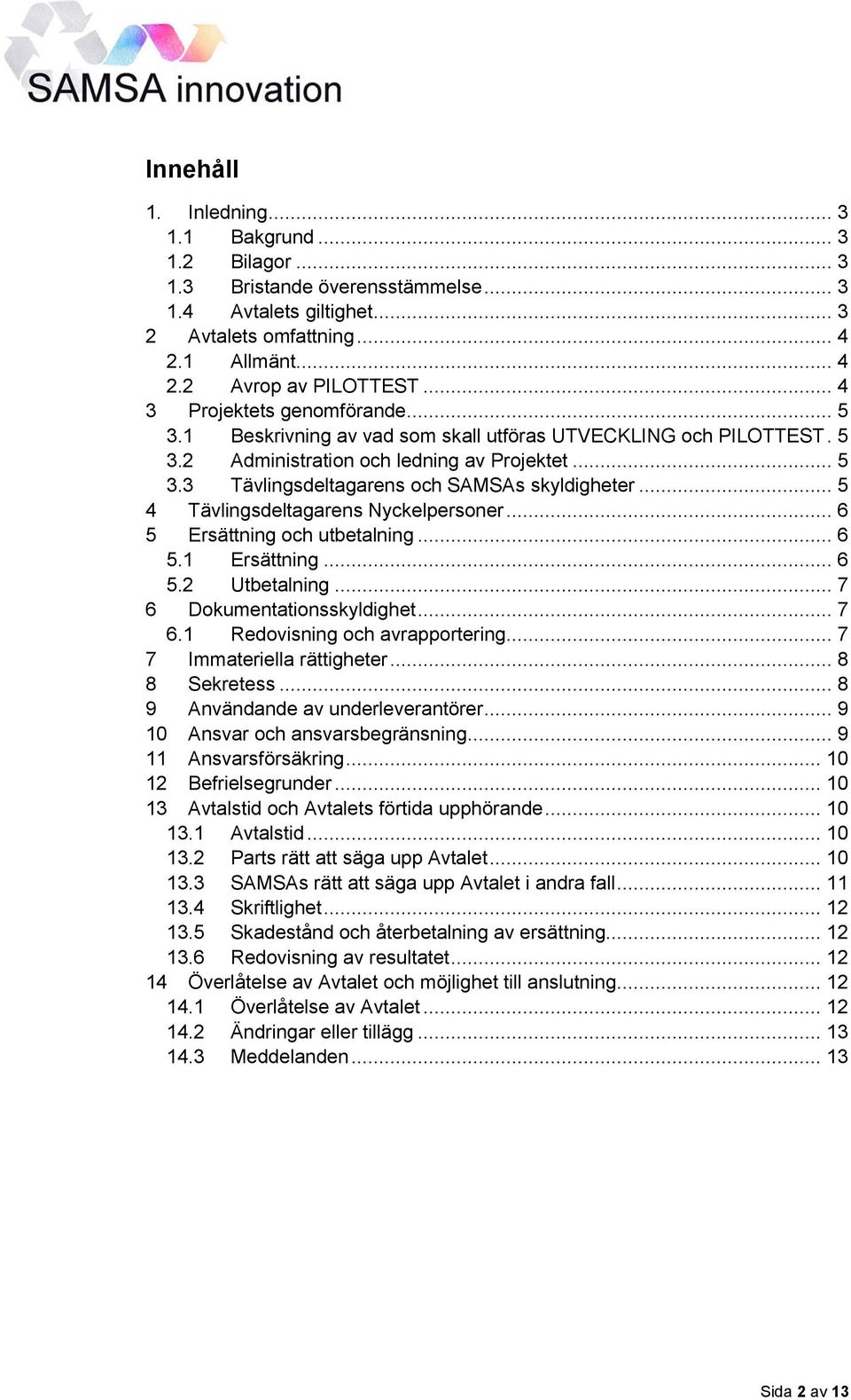 .. 5 4 Tävlingsdeltagarens Nyckelpersoner... 6 5 Ersättning och utbetalning... 6 5.1 Ersättning... 6 5.2 Utbetalning... 7 6 Dokumentationsskyldighet... 7 6.1 Redovisning och avrapportering.