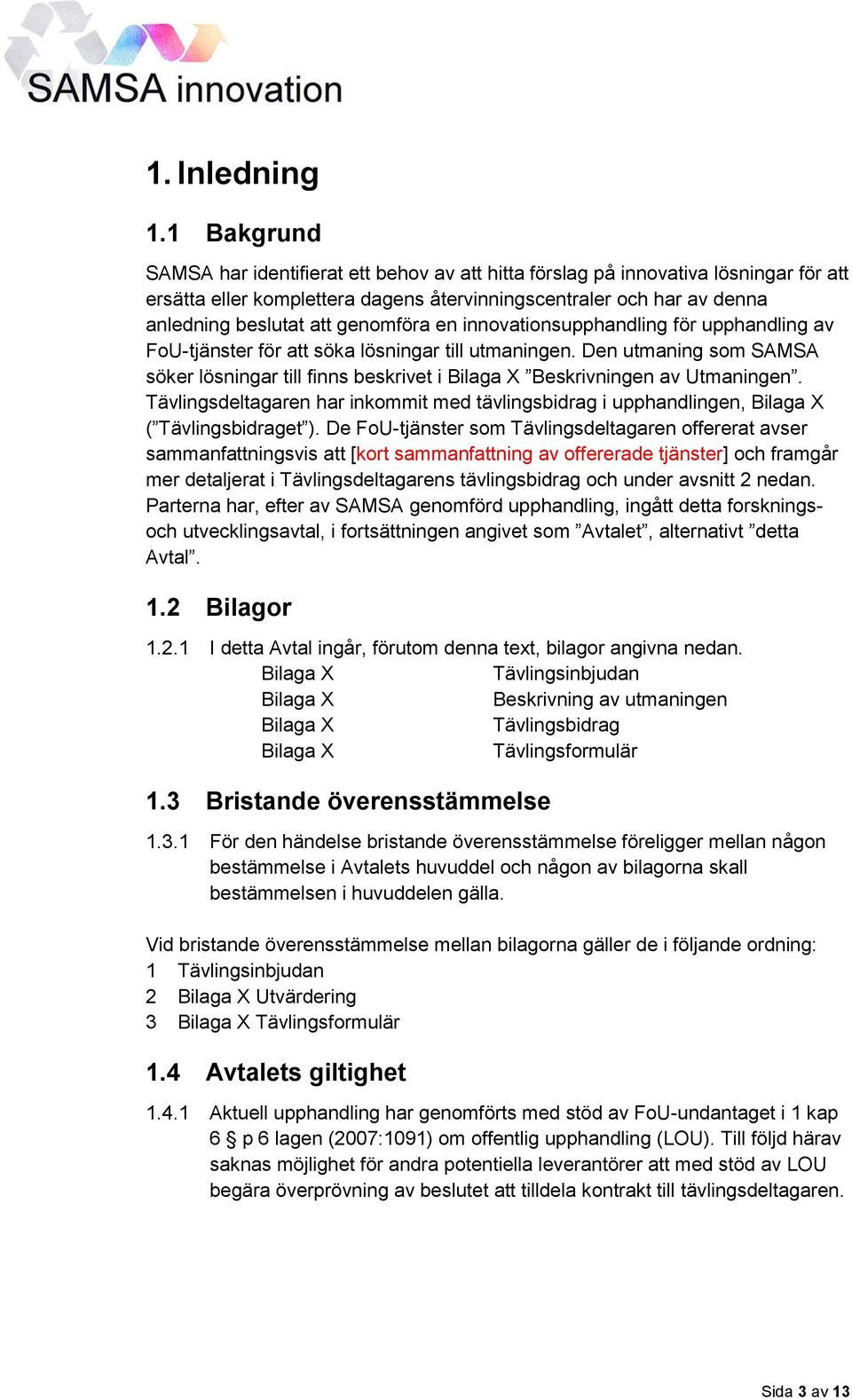 genomföra en innovationsupphandling för upphandling av FoU-tjänster för att söka lösningar till utmaningen.