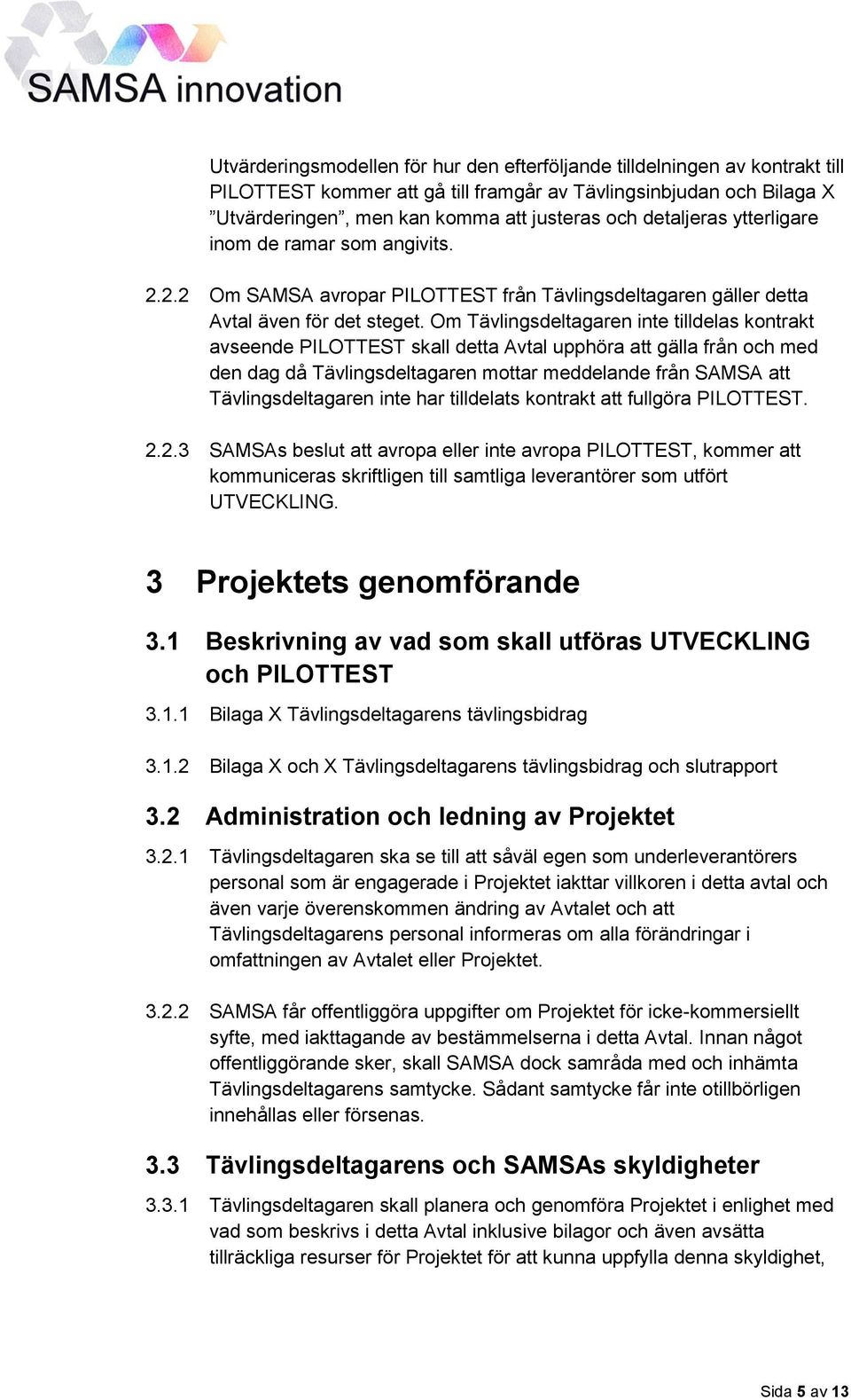 Om Tävlingsdeltagaren inte tilldelas kontrakt avseende PILOTTEST skall detta Avtal upphöra att gälla från och med den dag då Tävlingsdeltagaren mottar meddelande från SAMSA att Tävlingsdeltagaren