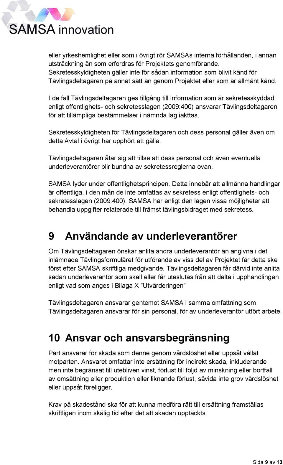 I de fall Tävlingsdeltagaren ges tillgång till information som är sekretesskyddad enligt offentlighets- och sekretesslagen (2009:400) ansvarar Tävlingsdeltagaren för att tillämpliga bestämmelser i