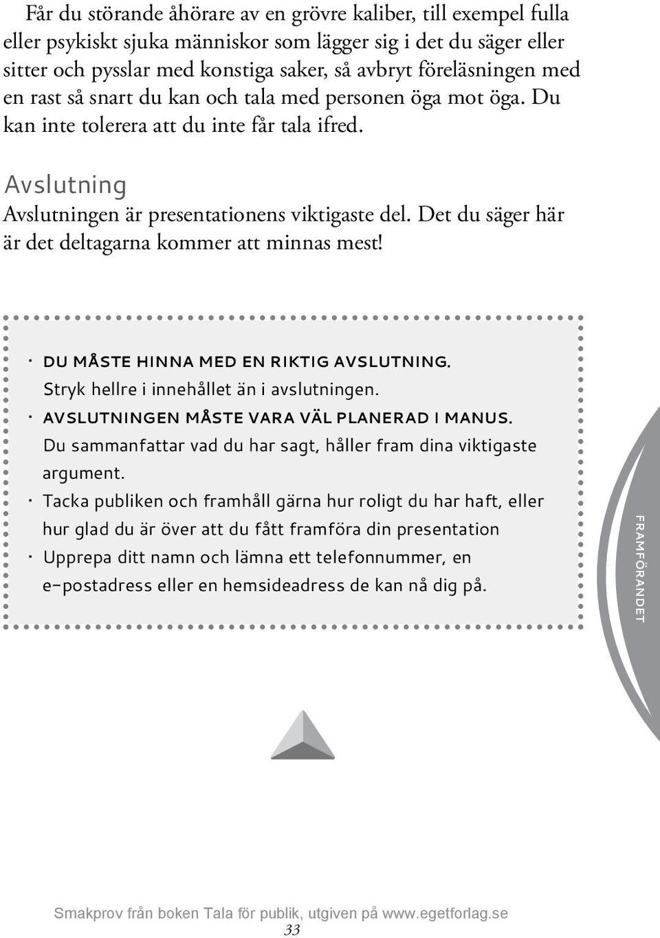 Det du säger här är det deltagarna kommer att minnas mest! Du måste hinna med en riktig avslutning. Stryk hellre i innehållet än i avslutningen. Avslutningen måste vara väl planerad i manus.