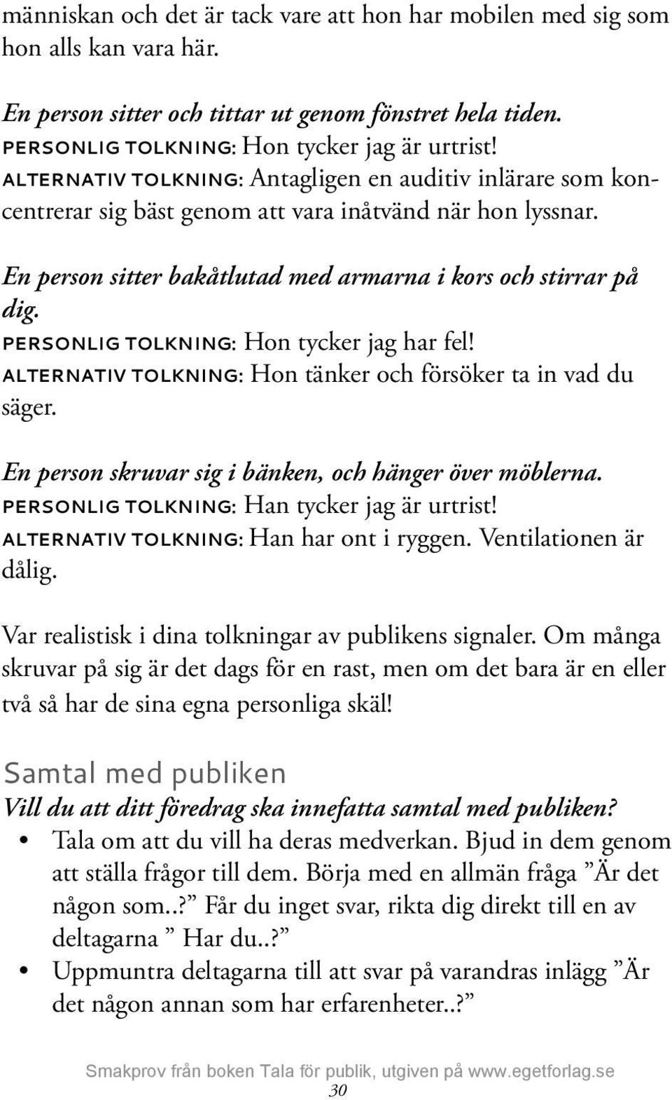 Personlig tolkning: Hon tycker jag har fel! Alternativ tolkning: Hon tänker och försöker ta in vad du säger. En person skruvar sig i bänken, och hänger över möblerna.