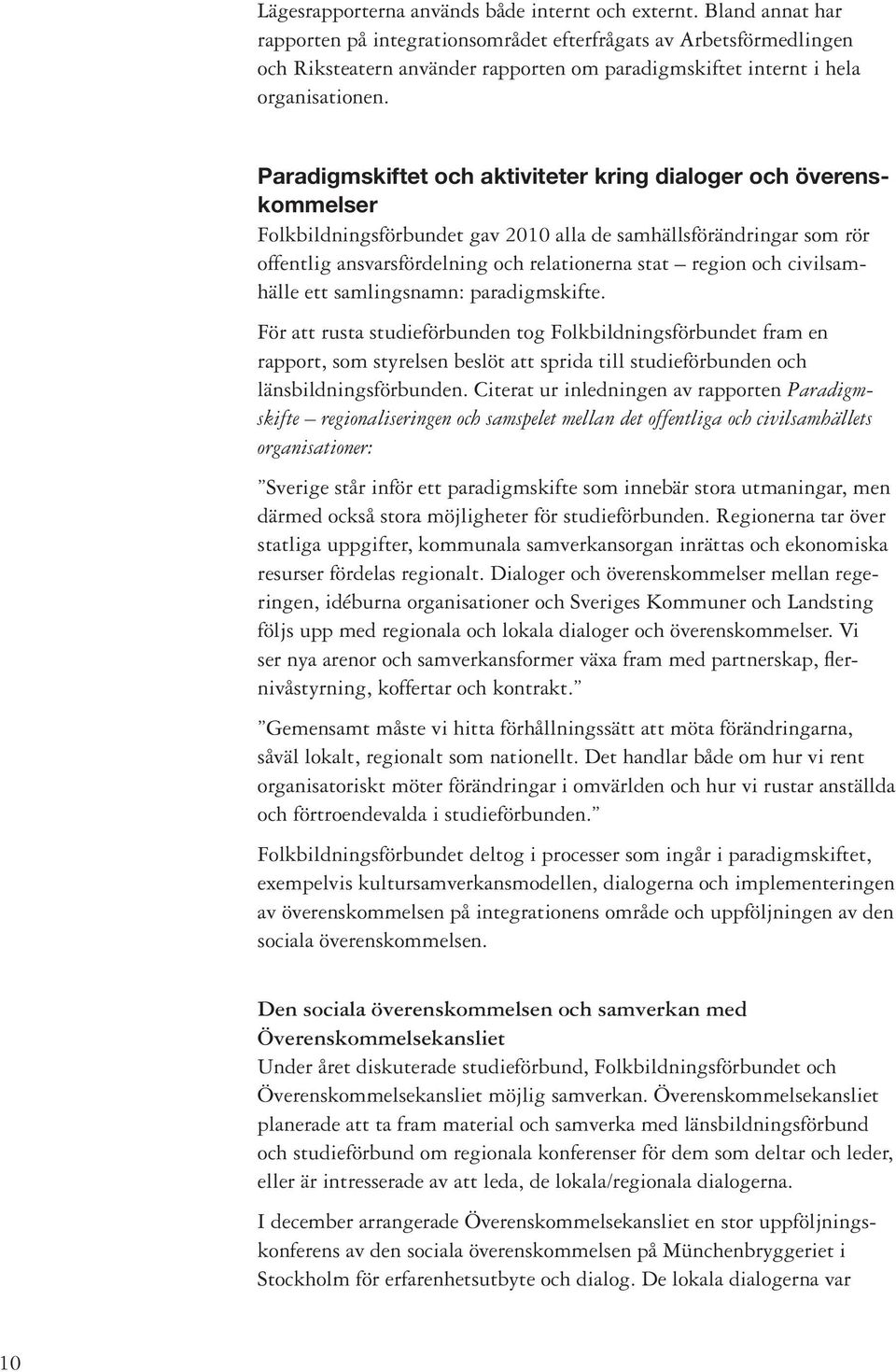 Paradigmskiftet och aktiviteter kring dialoger och överenskommelser Folkbildningsförbundet gav 2010 alla de samhällsförändringar som rör offentlig ansvarsfördelning och relationerna stat region och