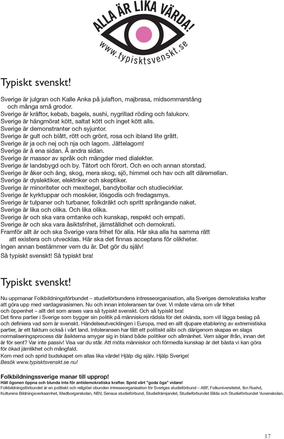 Sverige är ja och nej och nja och lagom. Jättelagom! Sverige är å ena sidan. Å andra sidan. Sverige är massor av språk och mängder med dialekter. Sverige är landsbygd och by. Tätort och förort.