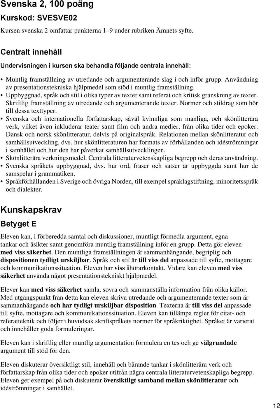 Användning av presentationstekniska hjälpmedel som stöd i muntlig framställning. Uppbyggnad, språk och stil i olika typer av texter samt referat och kritisk granskning av texter.