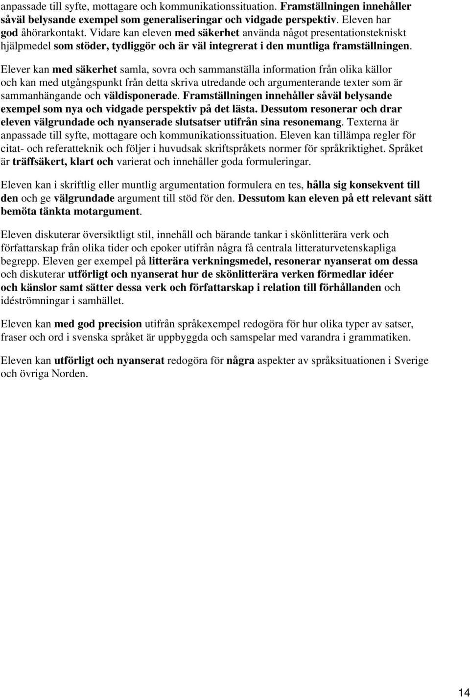 Elever kan med säkerhet samla, sovra och sammanställa information från olika källor och kan med utgångspunkt från detta skriva utredande och argumenterande texter som är sammanhängande och