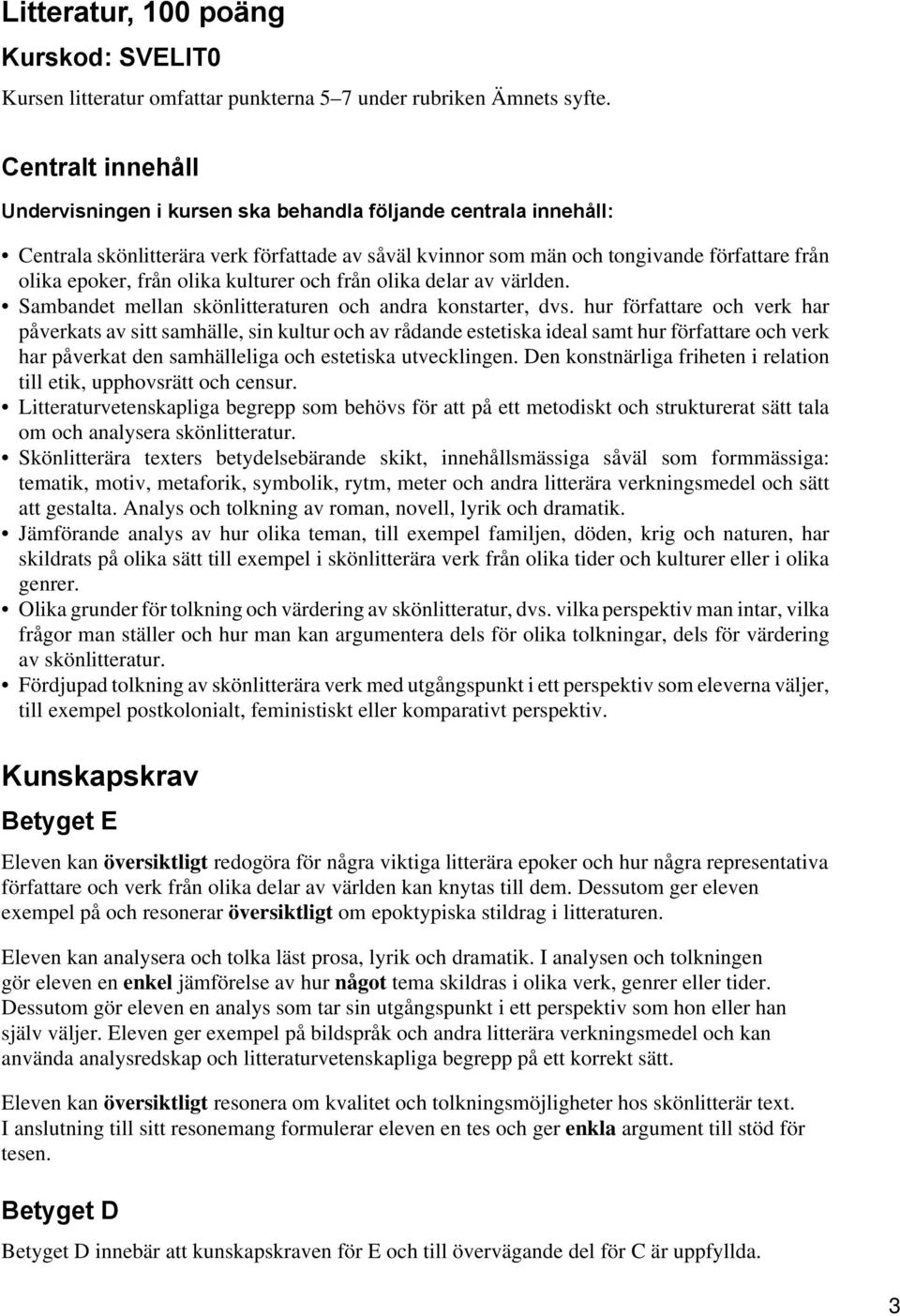 olika kulturer och från olika delar av världen. Sambandet mellan skönlitteraturen och andra konstarter, dvs.