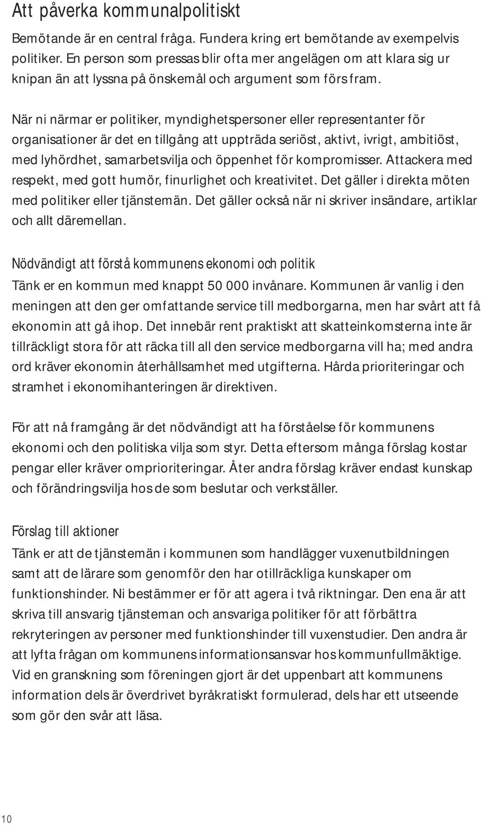 När ni närmar er politiker, myndighetspersoner eller representanter för organisationer är det en tillgång att uppträda seriöst, aktivt, ivrigt, ambitiöst, med lyhördhet, samarbetsvilja och öppenhet