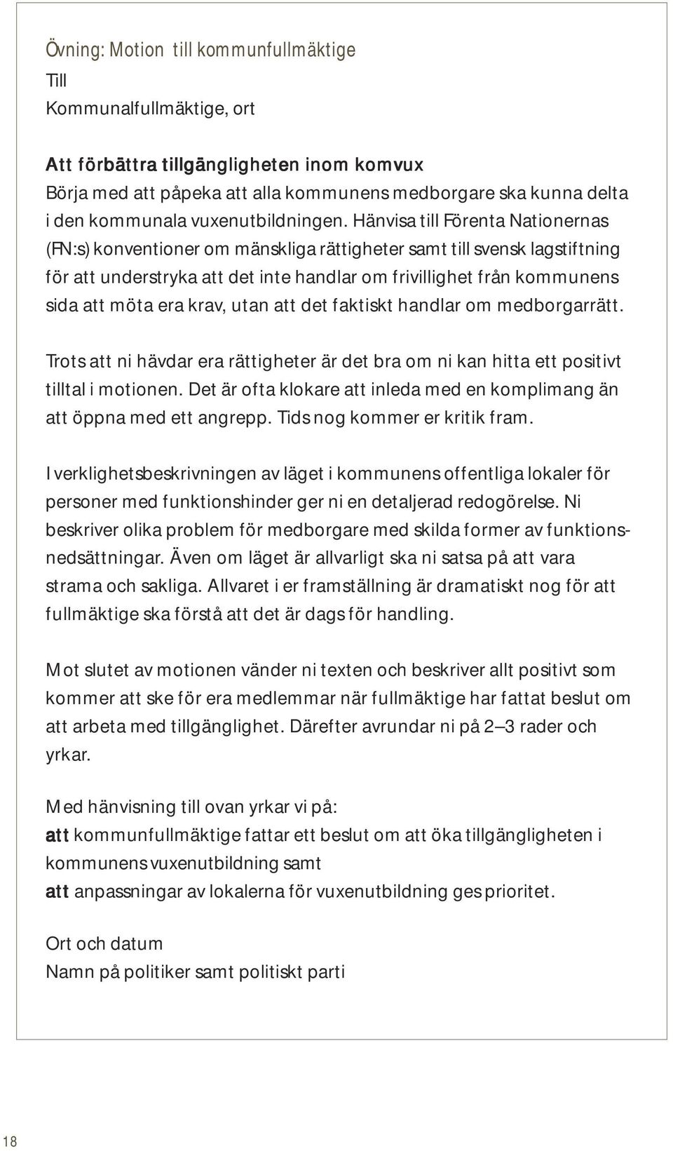 Hänvisa till Förenta Nationernas (FN:s) konventioner om mänskliga rättigheter samt till svensk lagstiftning för att understryka att det inte handlar om frivillighet från kommunens sida att möta era