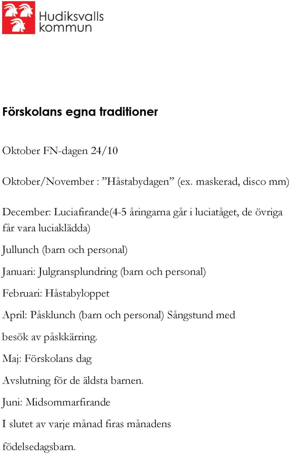 och personal) Januari: Julgransplundring (barn och personal) Februari: Håstabyloppet April: Påsklunch (barn och personal)