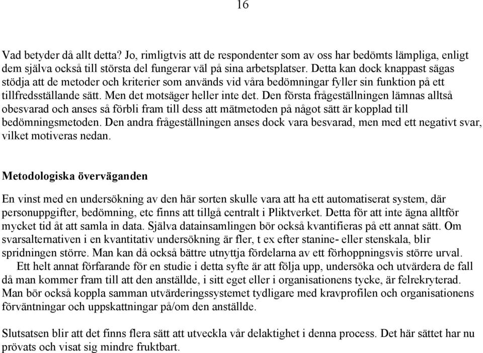 Den första frågeställningen lämnas alltså obesvarad och anses så förbli fram till dess att mätmetoden på något sätt är kopplad till bedömningsmetoden.