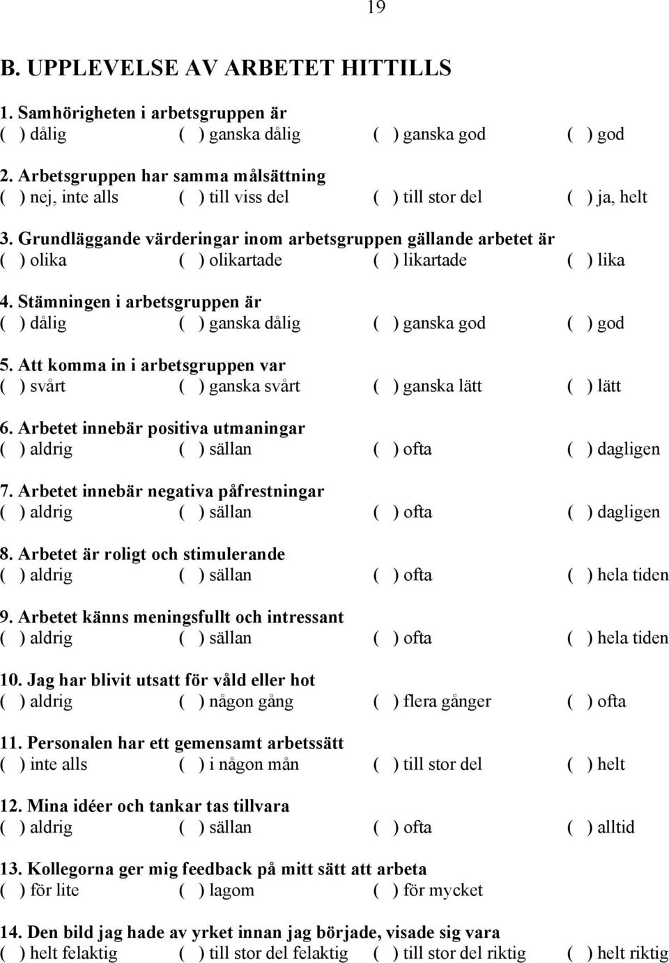 Grundläggande värderingar inom arbetsgruppen gällande arbetet är ( ) olika ( ) olikartade ( ) likartade ( ) lika 4. Stämningen i arbetsgruppen är ( ) dålig ( ) ganska dålig ( ) ganska god ( ) god 5.