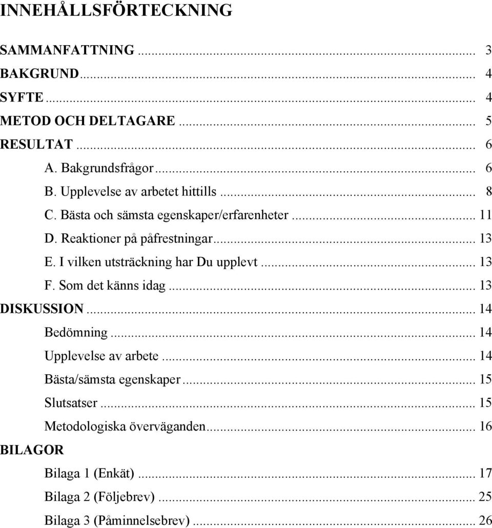 I vilken utsträckning har Du upplevt... 13 F. Som det känns idag... 13 DISKUSSION... 14 Bedömning... 14 Upplevelse av arbete.