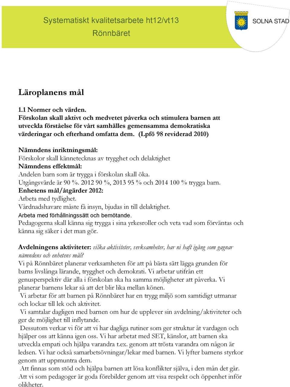 (Lpfö 98 reviderad 2010) Förskolor skall kännetecknas av trygghet och delaktighet Andelen barn som är trygga i förskolan skall öka. Utgångsvärde är 90 %.