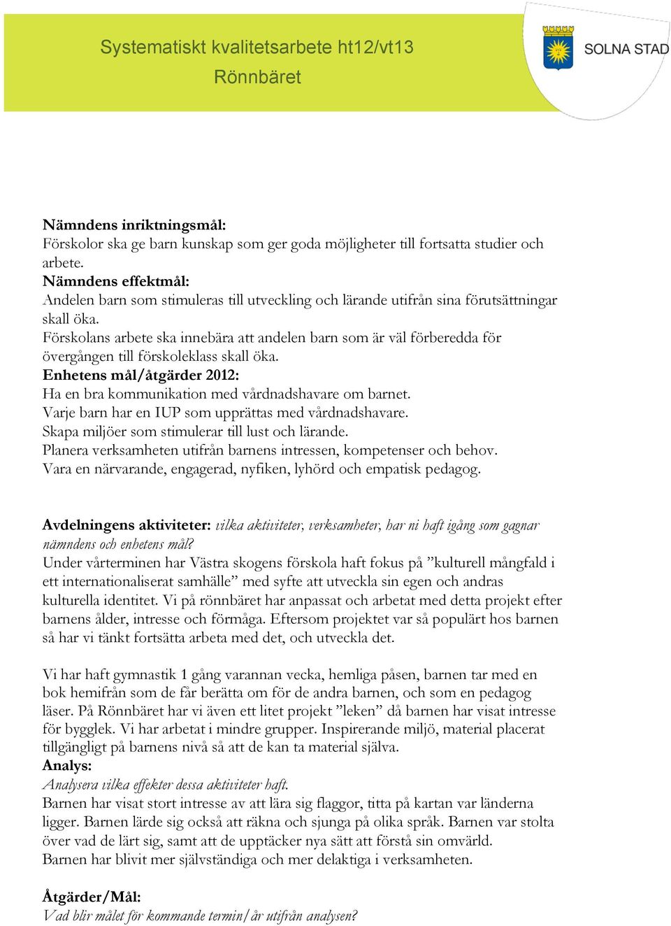 Varje barn har en IUP som upprättas med vårdnadshavare. Skapa miljöer som stimulerar till lust och lärande. Planera verksamheten utifrån barnens intressen, kompetenser och behov.
