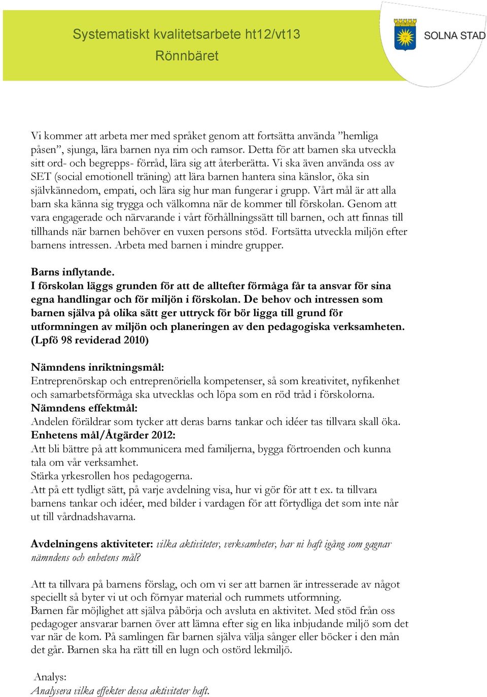 Vi ska även använda oss av SET (social emotionell träning) att lära barnen hantera sina känslor, öka sin självkännedom, empati, och lära sig hur man fungerar i grupp.