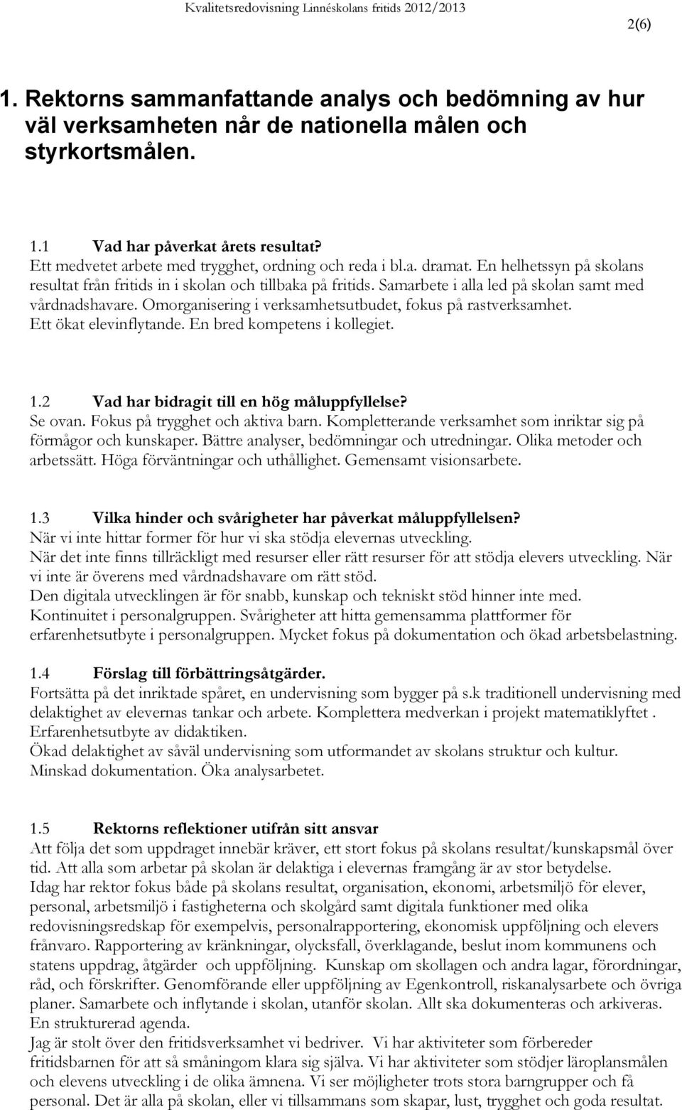 Samarbete i alla led på skolan samt med vårdnadshavare. Omorganisering i verksamhetsutbudet, fokus på rastverksamhet. Ett ökat elevinflytande. En bred kompetens i kollegiet. 1.