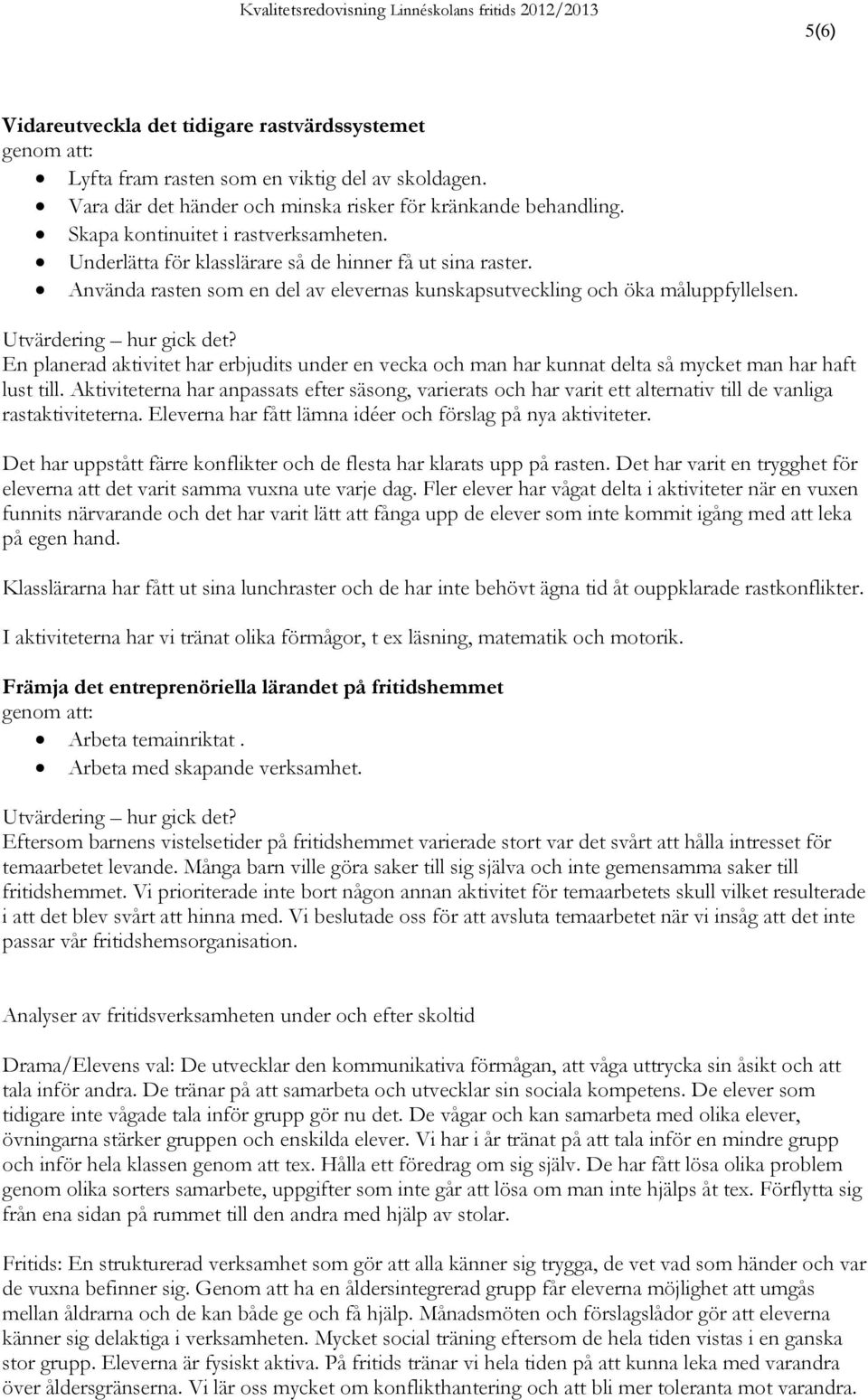 Utvärdering hur gick det? En planerad aktivitet har erbjudits under en vecka och man har kunnat delta så mycket man har haft lust till.