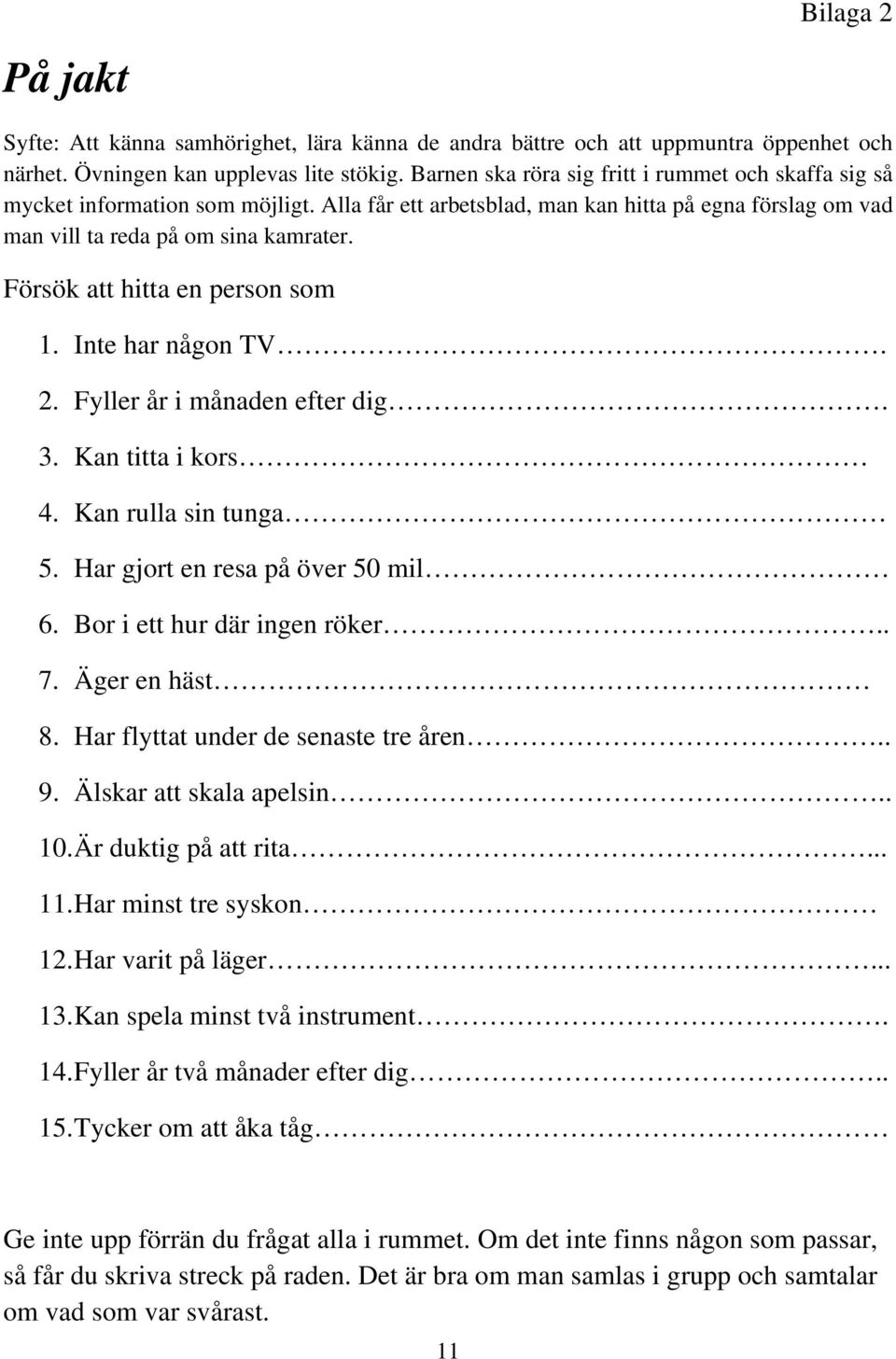 Försök att hitta en person som 1. Inte har någon TV. 2. Fyller år i månaden efter dig. 3. Kan titta i kors 4. Kan rulla sin tunga 5. Har gjort en resa på över 50 mil 6. Bor i ett hur där ingen röker.