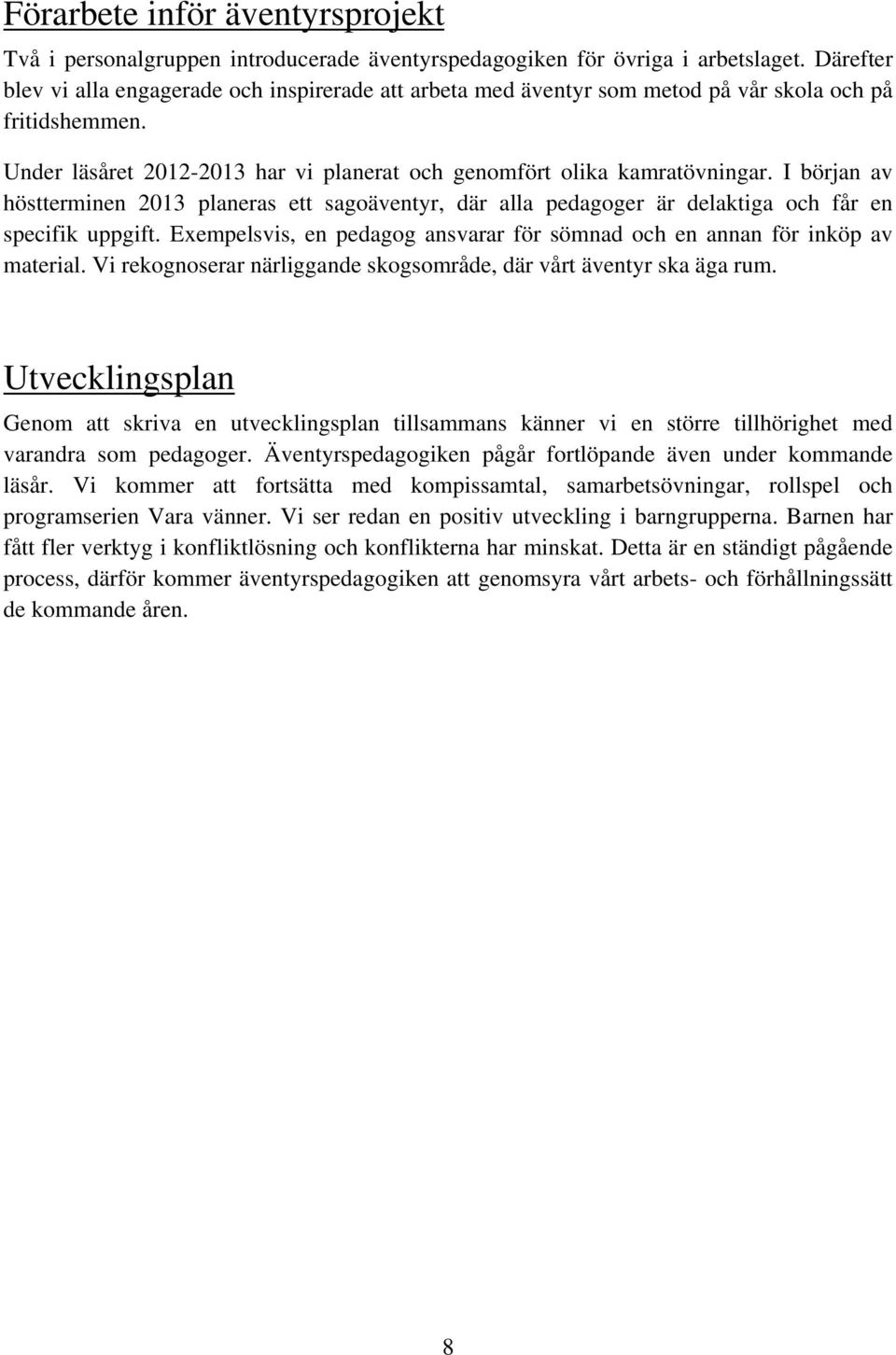 I början av höstterminen 2013 planeras ett sagoäventyr, där alla pedagoger är delaktiga och får en specifik uppgift. Exempelsvis, en pedagog ansvarar för sömnad och en annan för inköp av material.