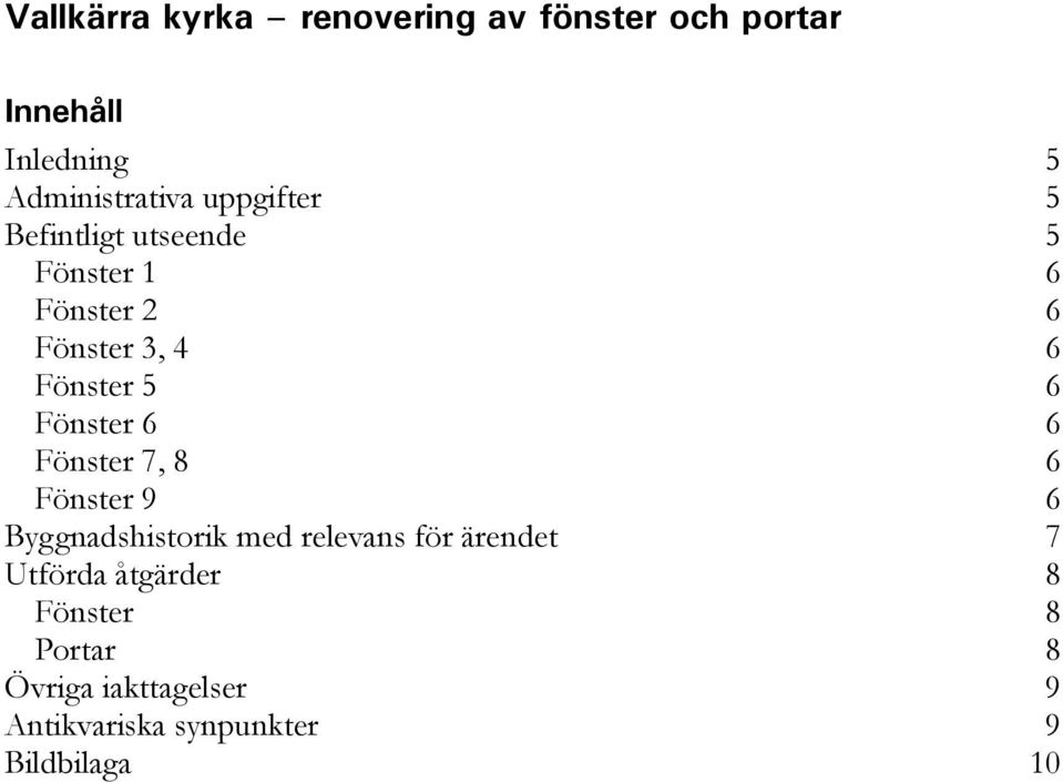 Fönster 6 6 Fönster 7, 8 6 Fönster 9 6 Byggnadshistorik med relevans för ärendet 7