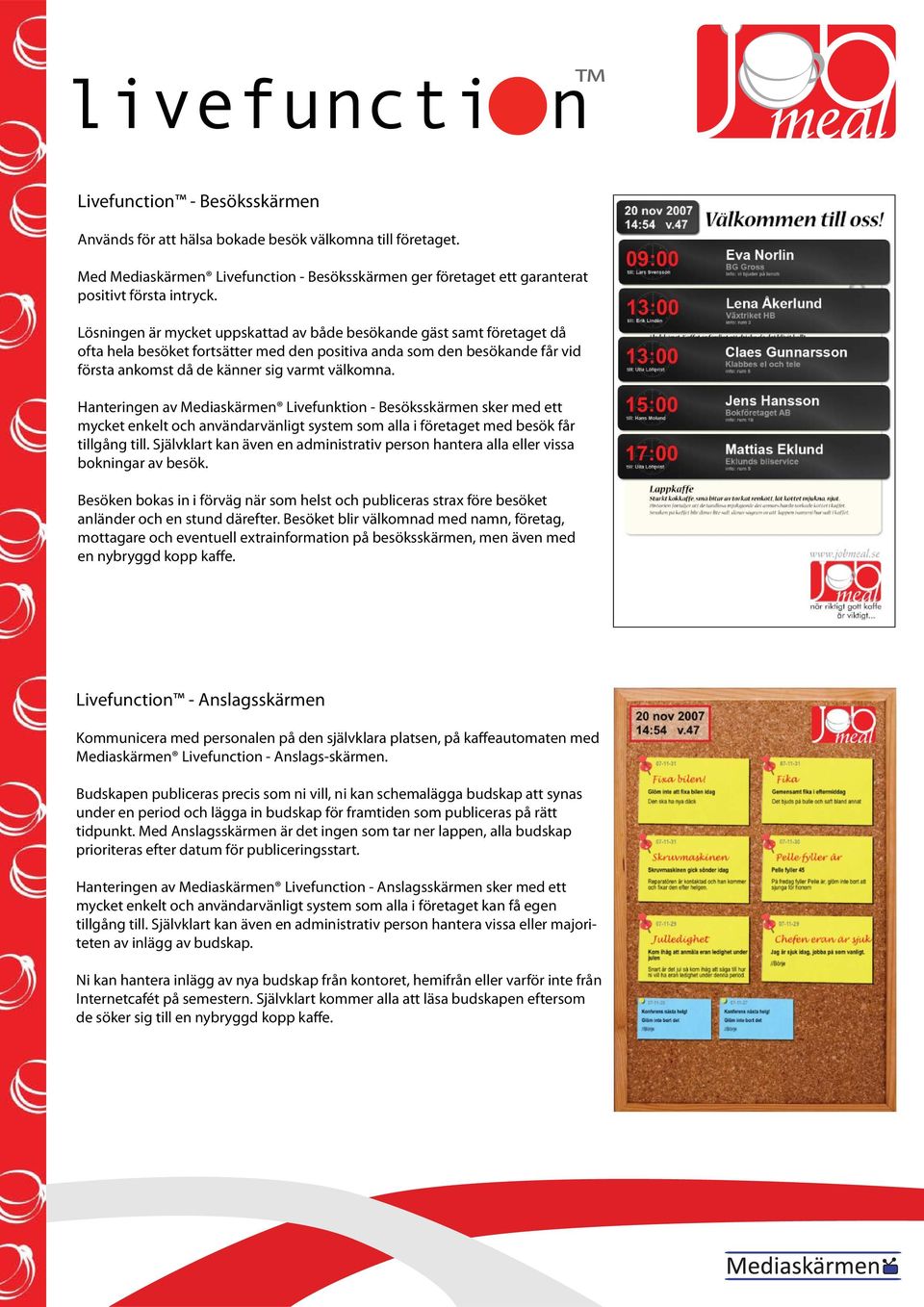 Hanteringen av Mediaskärmen Livefunktion - Besöksskärmen sker med ett mycket enkelt och användarvänligt system som alla i företaget med besök får tillgång till.