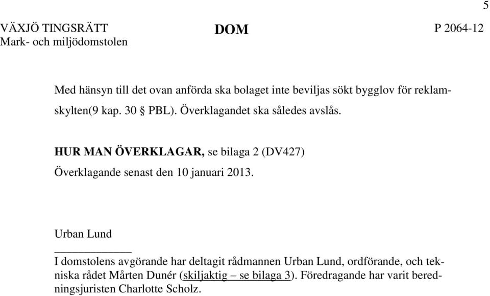 HUR MAN ÖVERKLAGAR, se bilaga 2 (DV427) Överklagande senast den 10 januari 2013.