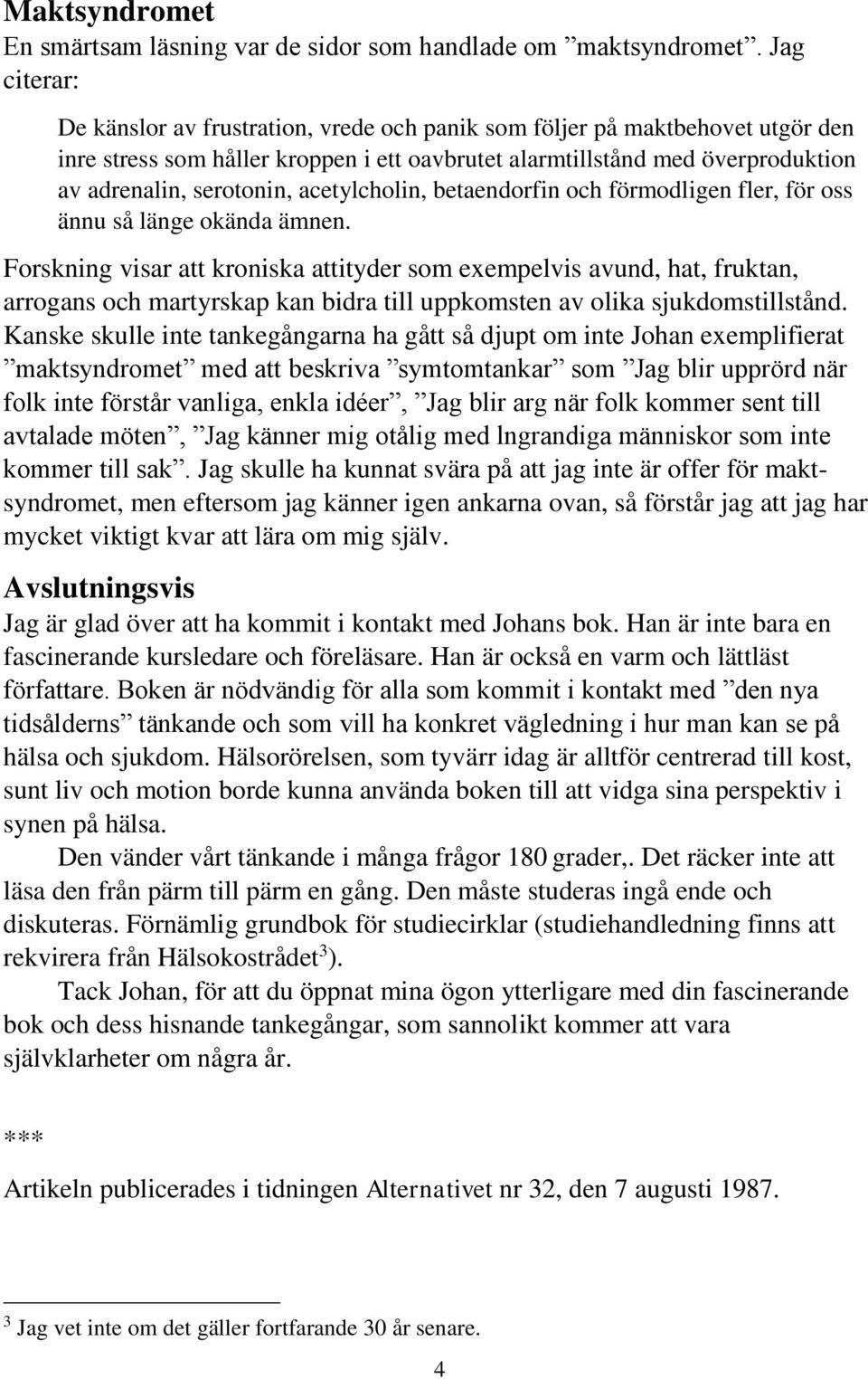 acetylcholin, betaendorfin och förmodligen fler, för oss ännu så länge okända ämnen.