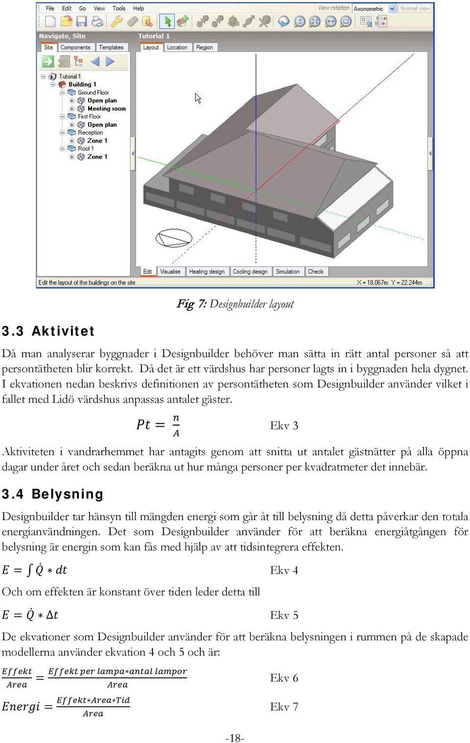 I ekvationen nedan beskrivs definitionen av persontätheten som Designbuilder använder vilket i fallet med Lidö värdshus anpassas antalet gäster.