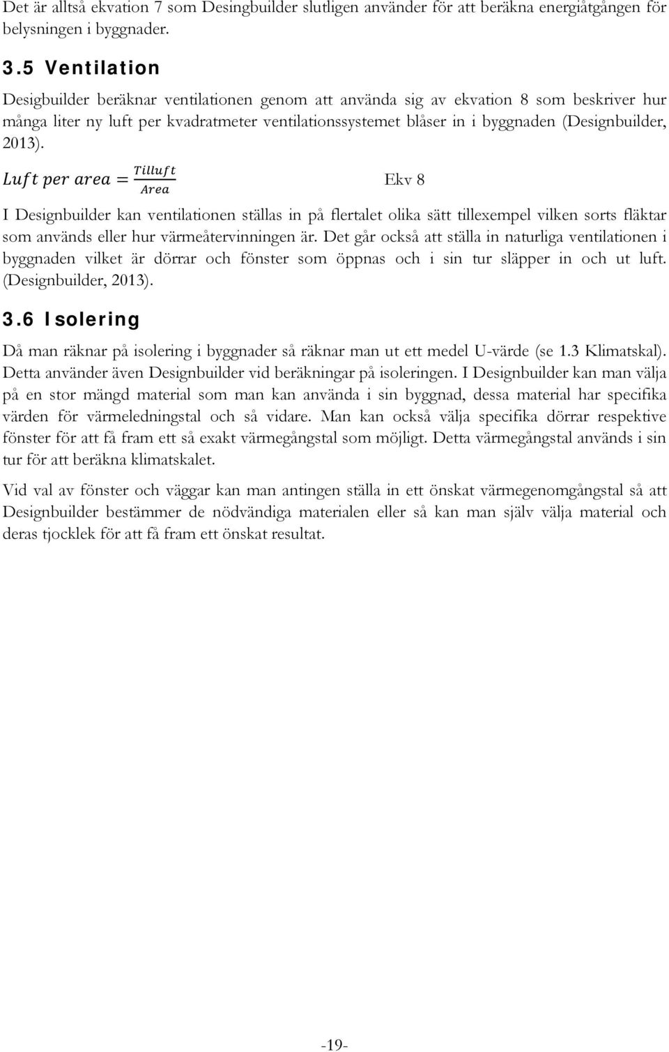 2013). Luft per area = Tilluft Ekv 8 Area I Designbuilder kan ventilationen ställas in på flertalet olika sätt tillexempel vilken sorts fläktar som används eller hur värmeåtervinningen är.