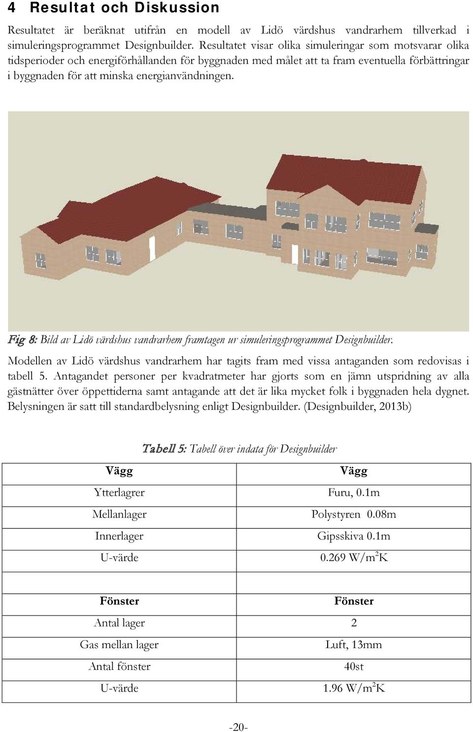 Fig 8: Bild av Lidö värdshus vandrarhem framtagen ur simuleringsprogrammet Designbuilder. Modellen av Lidö värdshus vandrarhem har tagits fram med vissa antaganden som redovisas i tabell 5.