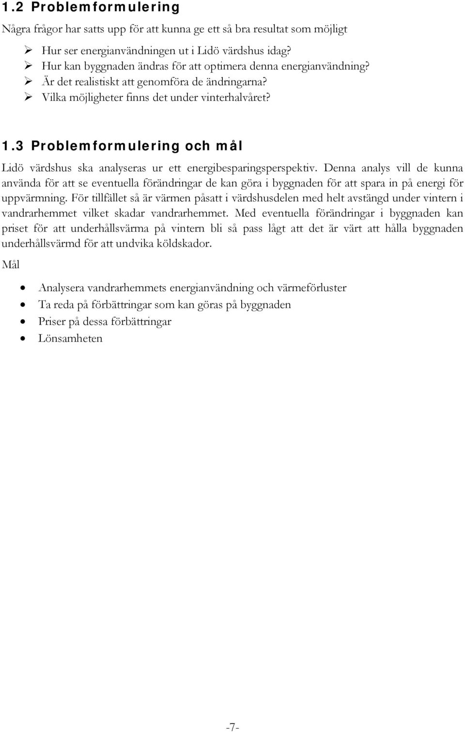 3 Problemformulering och mål Lidö värdshus ska analyseras ur ett energibesparingsperspektiv.