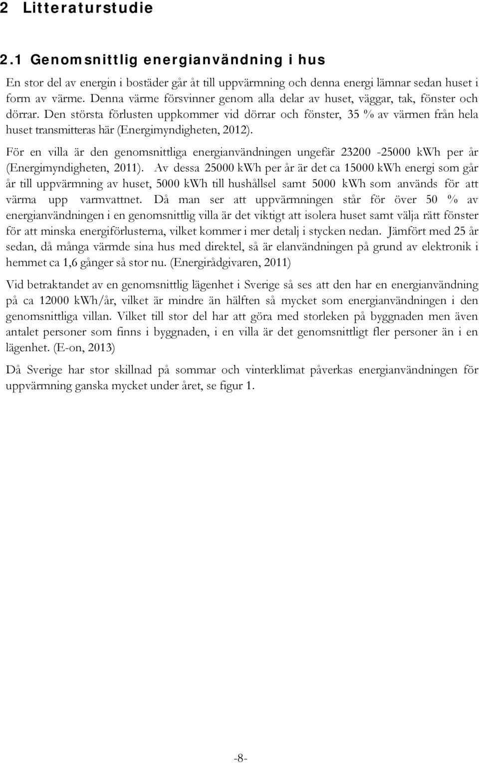 Den största förlusten uppkommer vid dörrar och fönster, 35 % av värmen från hela huset transmitteras här (Energimyndigheten, 2012).