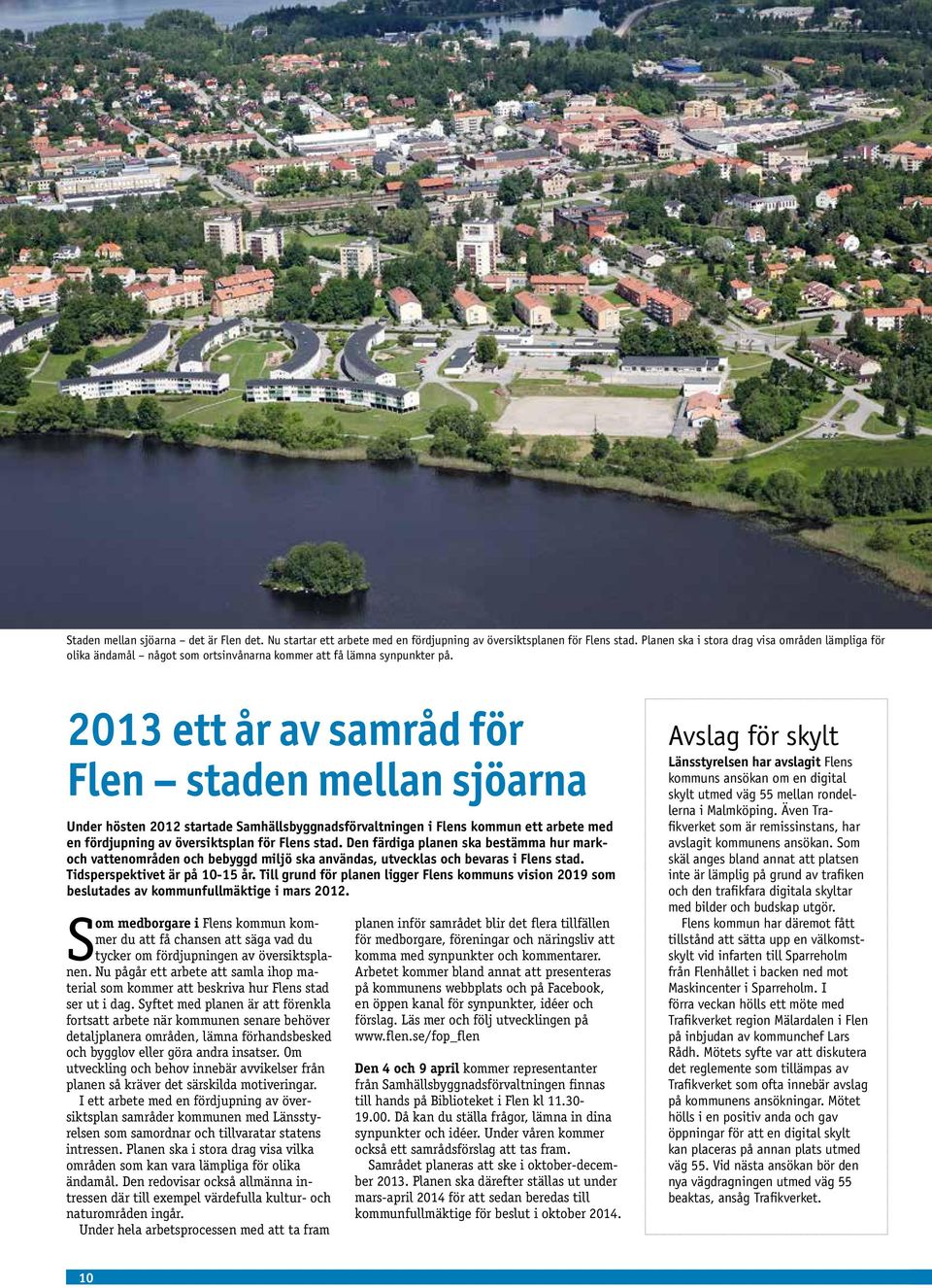 2013 ett år av samråd för Flen staden mellan sjöarna Under hösten 2012 startade Samhällsbyggnadsförvaltningen i Flens kommun ett arbete med en fördjupning av översiktsplan för Flens stad.