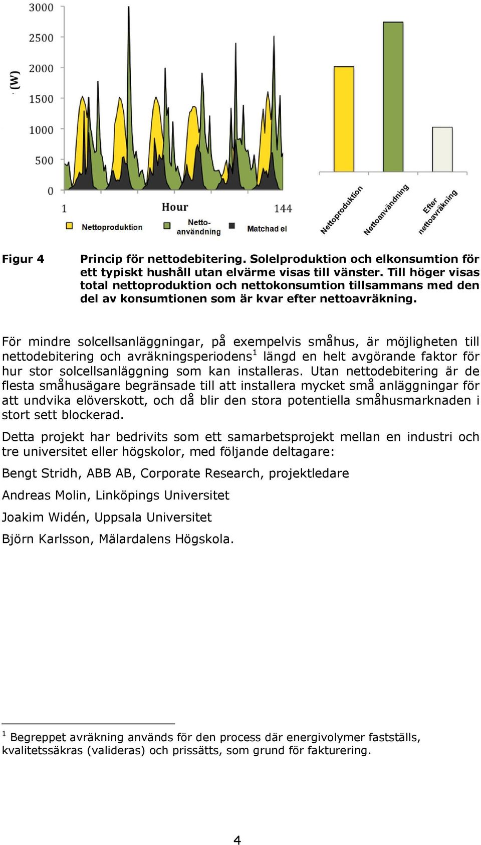 För mindre solcellsanläggningar, på exempelvis småhus, är möjligheten till nettodebitering och avräkningsperiodens 1 längd en helt avgörande faktor för hur stor solcellsanläggning som kan installeras.