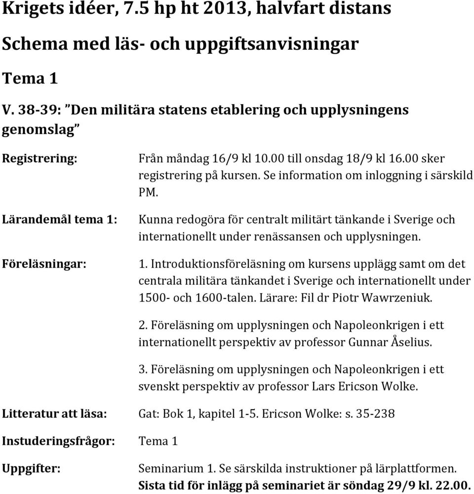 Se information om inloggning i särskild PM. Kunna redogöra för centralt militärt tänkande i Sverige och internationellt under renässansen och upplysningen. 1.