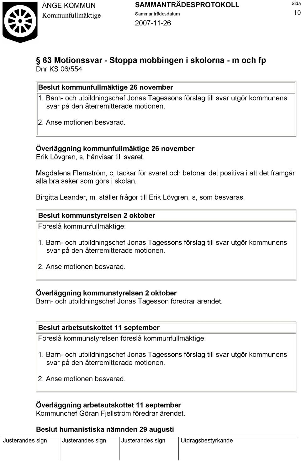 Överläggning kommunfullmäktige 26 november Erik Lövgren, s, hänvisar till svaret. Magdalena Flemström, c, tackar för svaret och betonar det positiva i att det framgår alla bra saker som görs i skolan.