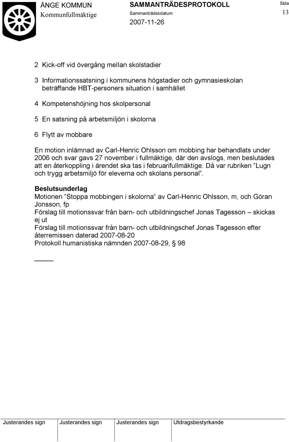 beslutades att en återkoppling i ärendet ska tas i februarifullmäktige. Då var rubriken Lugn och trygg arbetsmiljö för eleverna och skolans personal.