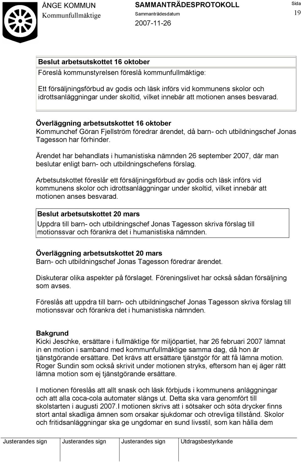 Ärendet har behandlats i humanistiska nämnden 26 september 2007, där man beslutar enligt barn- och utbildningschefens förslag.